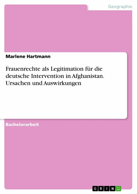 Frauenrechte als Legitimation für die deutsche Intervention in Afghanistan. Ursachen und Auswirkungen - Marlene Hartmann