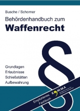 Behördenhandbuch zum Waffenrecht für Verwaltung und Justiz - Grundlagen, Erlaubnisse, Schießstätten, Aufbewahrung - André Busche, Gerhard Schorner