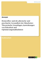 Homeoffice und die physische und psychische Gesundheit der Mitarbeiter. Theoretische Grundlagen, Auswirkungen von Telearbeit und Optimierungsmaßnahmen