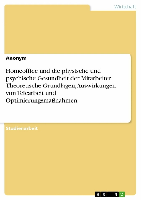 Homeoffice und die physische und psychische Gesundheit der Mitarbeiter. Theoretische Grundlagen, Auswirkungen von Telearbeit und Optimierungsmaßnahmen