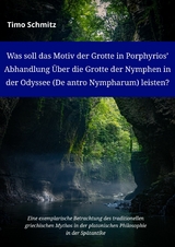 Was soll das Motiv der Grotte in Porphyriosʼ Abhandlung Über die Grotte der Nymphen in der Odyssee (De antro Nympharum) leisten? - Timo Schmitz