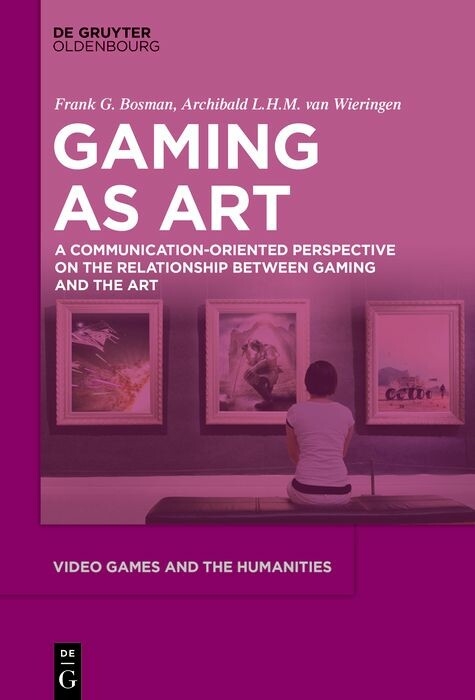 Video Games as Art -  Frank G. Bosman,  Archibald L.H.M. van Wieringen