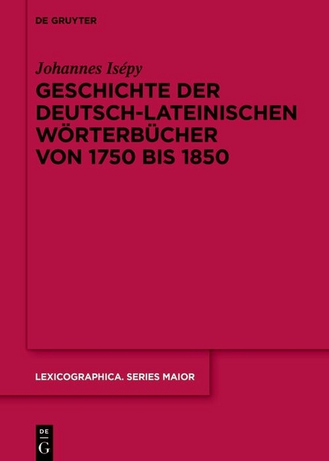 Geschichte der deutsch-lateinischen Wörterbücher von 1750 bis 1850 -  Johannes Isépy