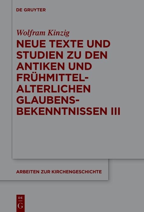 Neue Texte und Studien zu den antiken und frühmittelalterlichen Glaubensbekenntnissen III -  Wolfram Kinzig