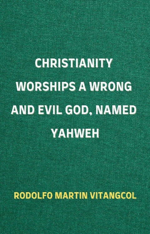 Christianity Worships a Wrong and Evil God, Named Yahweh -  Rodolfo Martin Vitangcol