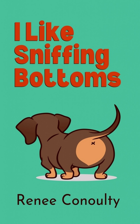 I Like Sniffing Bottoms -  Renee Conoulty