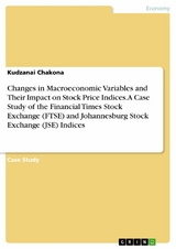 Changes in Macroeconomic Variables and Their Impact on Stock Price Indices. A Case Study of the Financial Times Stock Exchange (FTSE) and Johannesburg Stock Exchange (JSE) Indices - Kudzanai Chakona