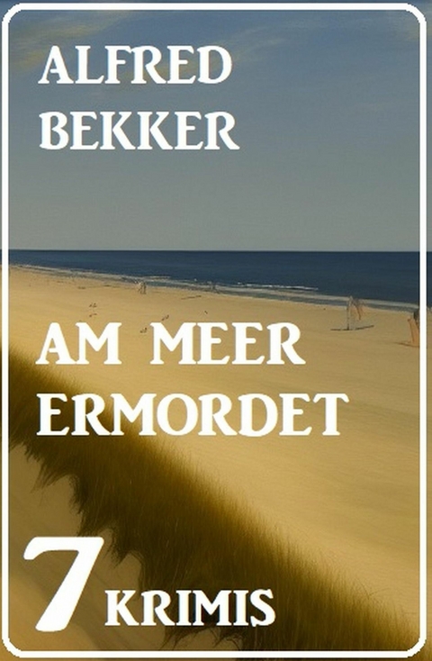 Am Meer ermordet: 7 Krimis -  Alfred Bekker