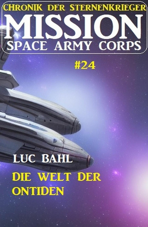 Mission Space Army Corps 24: Die Welt der Ontiden: Chronik der Sternenkrieger -  Luc Bahl