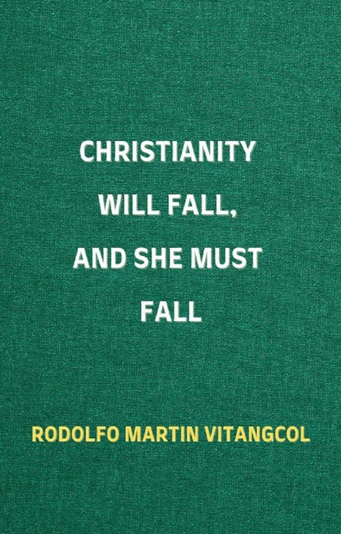 Christianity Will Fall, And She Must Fall -  Rodolfo Martin Vitangcol