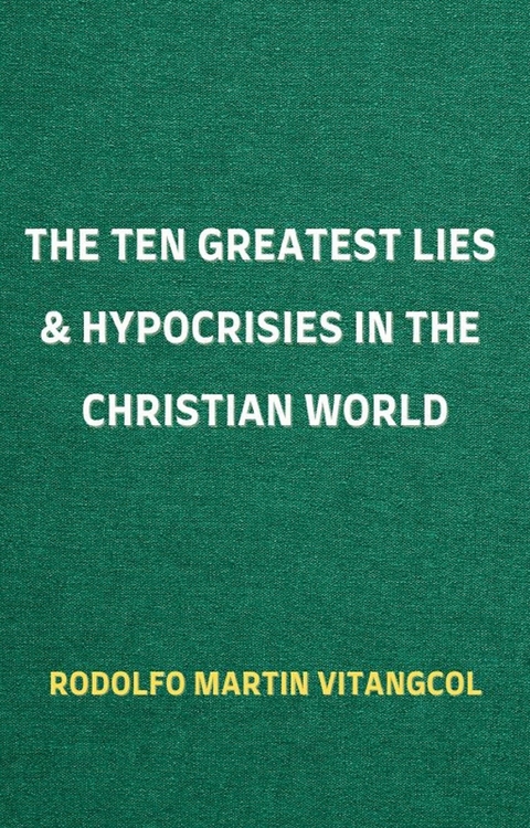 The Ten Greatest Lies & Hypocrisies in the Christian World -  Rodolfo Martin Vitangcol