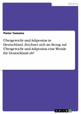 Übergewicht und Adipositas in Deutschland. Zeichnet sich im Bezug auf Übergewicht und Adipositas eine Wende für Deutschland ab? - Pieter Tamsma