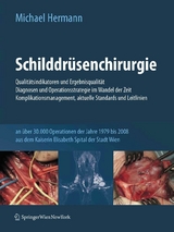 Schilddrüsenchirurgie - Qualitätsindikatoren und Ergebnisqualität, Diagnosen und Operationsstrategie im Wandel der Zeit, Komplikationsmanagement, aktuelle Standards und Leitlinien - Michael Hermann