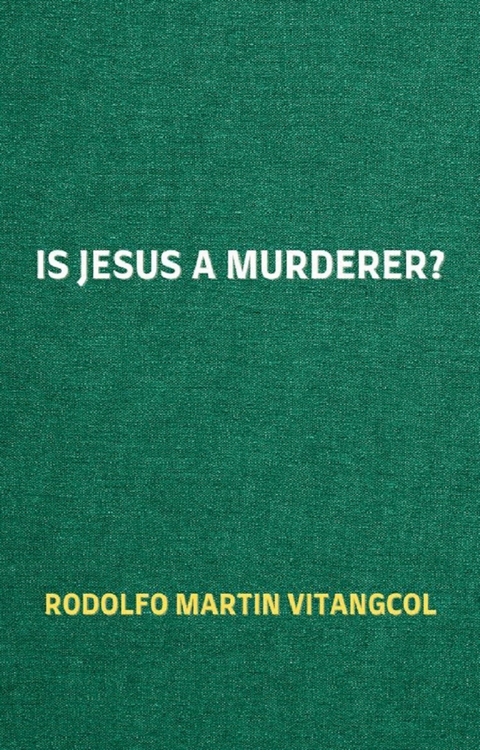 Is Jesus a Murderer? -  Rodolfo Martin Vitangcol