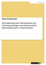 Dienstplanung nach Erkenntnissen der Arbeitspsychologie und Arbeitsmedizin. Individualmodell vs. Schichtmodell - Oliver Kustermann