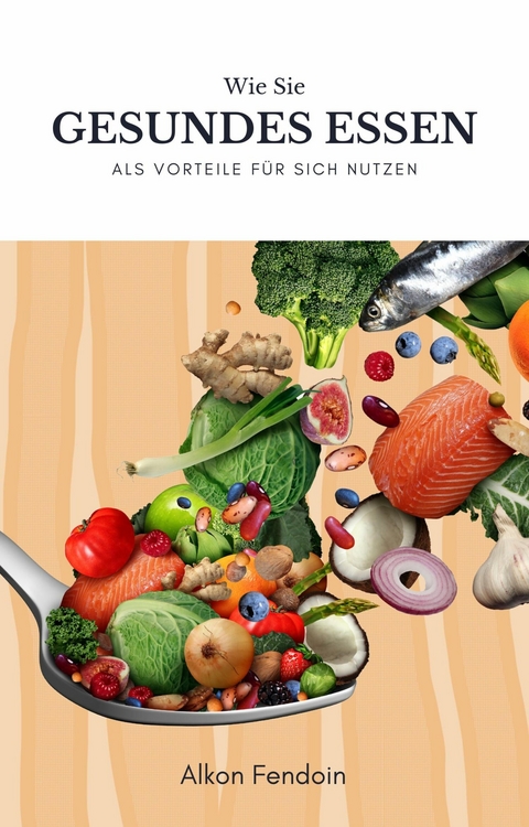 Gesundes Essen und ihre Vorteile für den menschlichen Körper - Alkon Fendoin