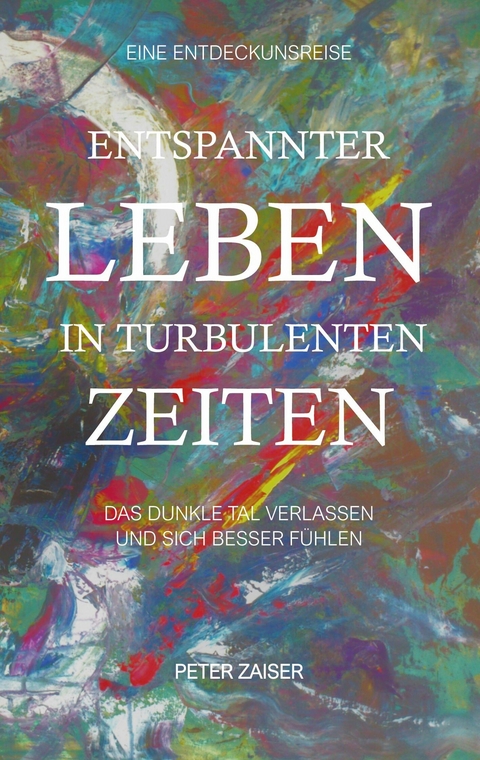 Entspannter leben in turbulenten Zeiten - Peter Zaiser