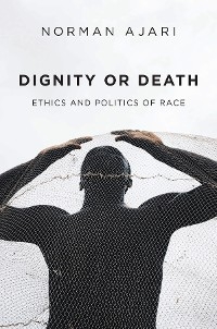 Dignity or Death - Norman Ajari