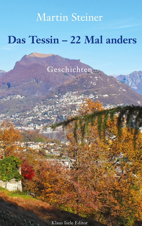 Das Tessin - 22 Mal anders - Martin Steiner