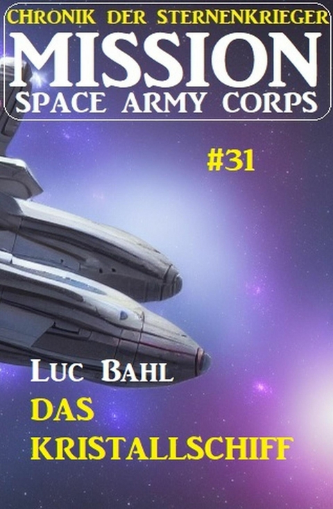 Mission Space Army Corps 31: Das Kristallschiff: Chronik der Sternenkrieger -  Luc Bahl