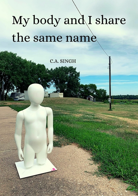 My Body and I Share the Same Name -  C. A. Singh