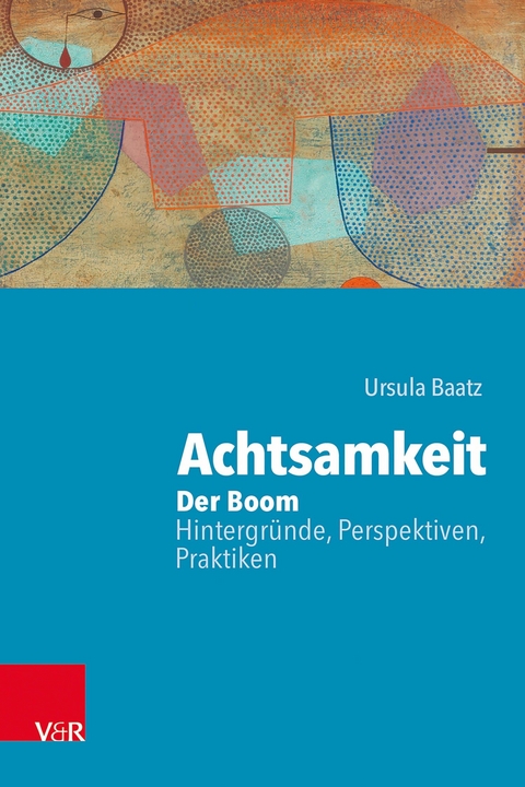 Achtsamkeit: Der Boom - Hintergründe, Perspektiven, Praktiken -  Ursula Baatz