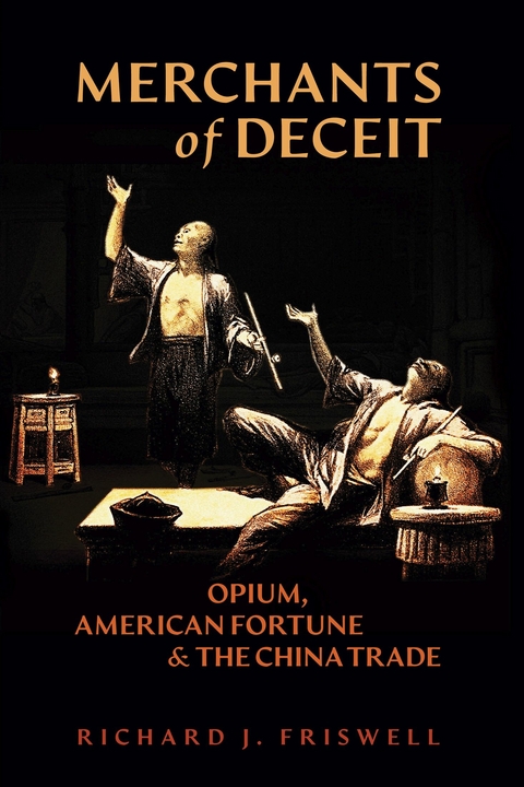 Merchants of Deceit: Opium, American Fortune & the China Trade -  Richard J. Friswell