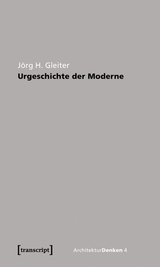 Urgeschichte der Moderne - Jörg H. Gleiter