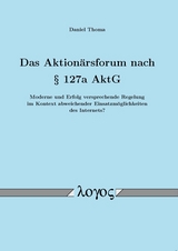 Das Aktionärsforum nach § 127a AktG -- Moderne und Erfolg versprechende Regelung im Kontext abweichender Einsatzmöglichkeiten des Internets? -- - Daniel Thoma