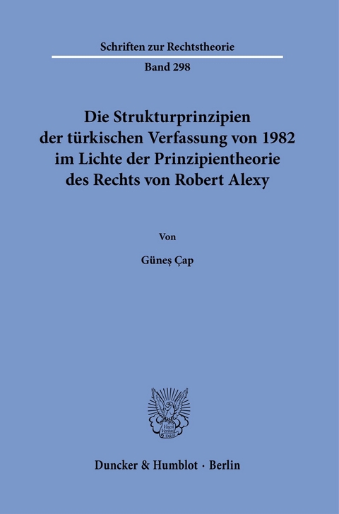 Die Strukturprinzipien der türkischen Verfassung von 1982 im Lichte der Prinzipientheorie des Rechts von Robert Alexy. -  Güne? Çap