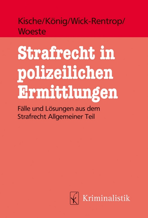 Strafrecht in polizeilichen Ermittlungen - Sascha Kische, Sebastian König, Kathrin Wick-Rentrop, Pascale Woeste