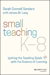 Small Teaching K-8 - Sarah Connell Sanders, James M. Lang