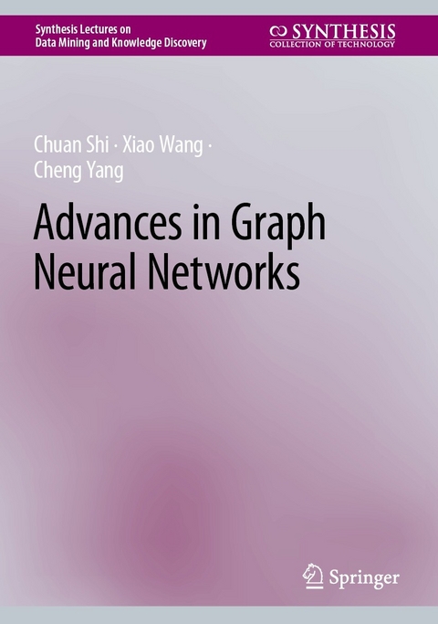 Advances in Graph Neural Networks - Chuan Shi, Xiao Wang, Cheng Yang