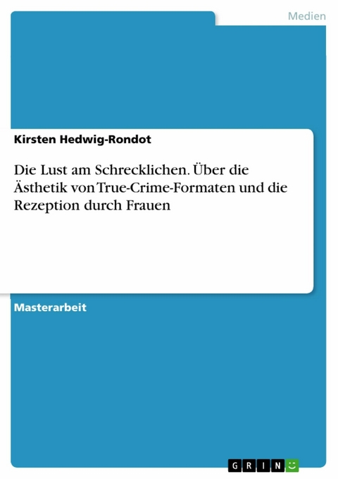 Die Lust am Schrecklichen. Über die Ästhetik von True-Crime-Formaten und die Rezeption durch Frauen - Kirsten Hedwig-Rondot