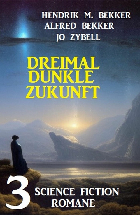 Dreimal dunkle Zukunft: 3 Science Fiction Romane -  Hendrik M. Bekker,  Alfred Bekker,  Jo Zybell