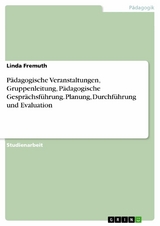 Pädagogische Veranstaltungen, Gruppenleitung, Pädagogische Gesprächsführung. Planung, Durchführung und Evaluation - Linda Fremuth