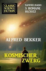 Kosmischer Zwerg: Classic Science Fiction Sammelband 3 Romane 10/2022 - Alfred Bekker