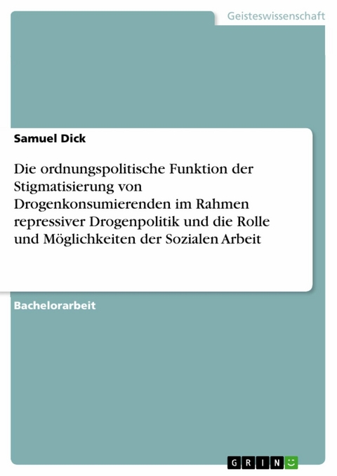 Die ordnungspolitische Funktion der Stigmatisierung von Drogenkonsumierenden im Rahmen repressiver Drogenpolitik und die Rolle und Möglichkeiten der Sozialen Arbeit - Samuel Dick