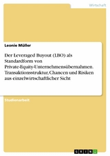 Der Leveraged Buyout (LBO) als Standardform von Private-Equity-Unternehmensübernahmen. Transaktionsstruktur, Chancen und Risiken aus einzelwirtschaftlicher Sicht -  Leonie Müller