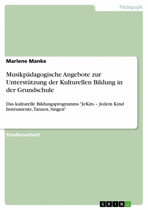 Musikpädagogische Angebote zur Unterstützung der Kulturellen Bildung in der Grundschule - Marlene Manke