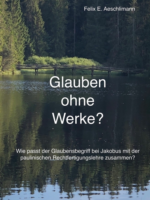 Glauben ohne Werke? - Felix E. Aeschlimann