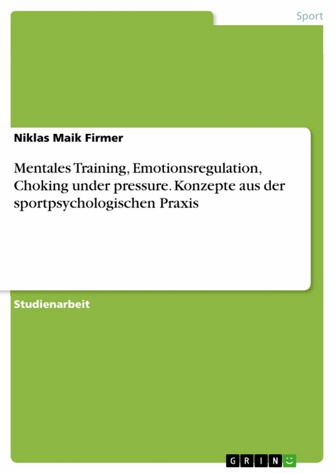 Mentales Training, Emotionsregulation, Choking under pressure. Konzepte aus der sportpsychologischen Praxis - Niklas Maik Firmer