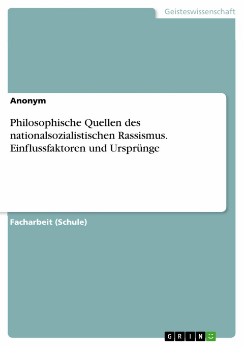 Philosophische Quellen des nationalsozialistischen Rassismus. Einflussfaktoren und Ursprünge