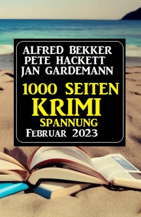 1000 Seiten Krimi Spannung Februar 2023 - Alfred Bekker, Jan Gardemann, Pete Hackett