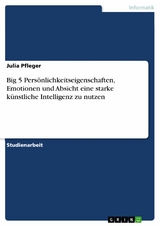 Big 5 Persönlichkeitseigenschaften, Emotionen und Absicht eine starke künstliche Intelligenz zu nutzen - Julia Pfleger