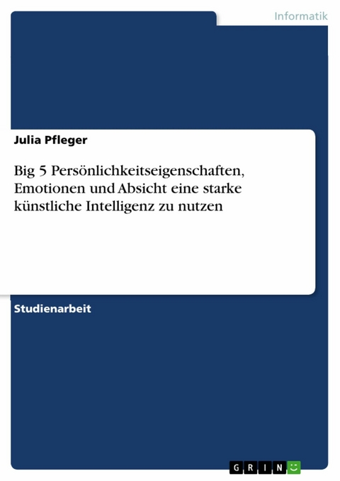 Big 5 Persönlichkeitseigenschaften, Emotionen und Absicht eine starke künstliche Intelligenz zu nutzen - Julia Pfleger