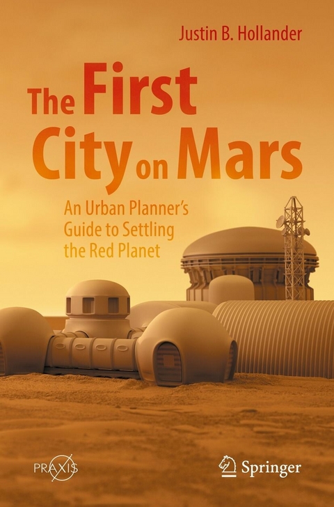 The First City on Mars: An Urban Planner’s Guide to Settling the Red Planet - Justin B. Hollander