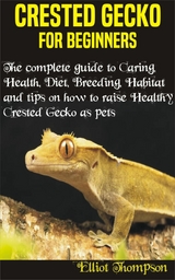 Crested Gecko for Beginners - Elliot Thompson