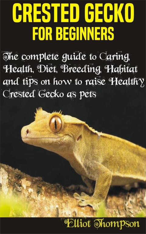 Crested Gecko for Beginners - Elliot Thompson