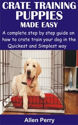 Crate Training Puppies Made Easy - Allen Perry